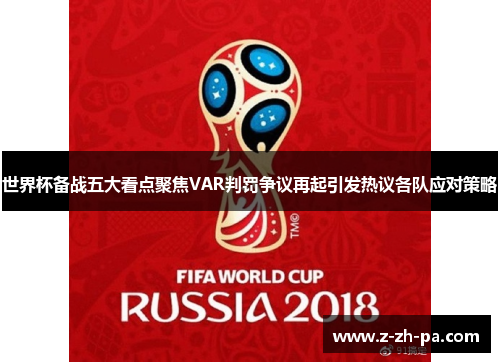 世界杯备战五大看点聚焦VAR判罚争议再起引发热议各队应对策略