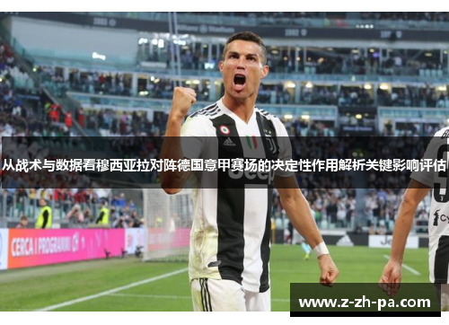 从战术与数据看穆西亚拉对阵德国意甲赛场的决定性作用解析关键影响评估 从战术与数据看穆西亚拉对阵德国意甲赛场的决定性作用解析关键影响评估