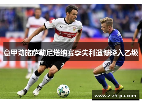 意甲劲旅萨勒尼塔纳赛季失利遗憾降入乙级