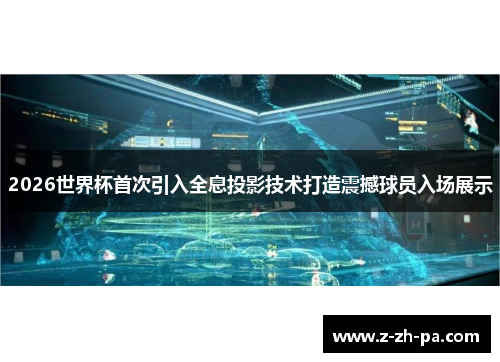 2026世界杯首次引入全息投影技术打造震撼球员入场展示 2026世界杯首次引入全息投影技术打造震撼球员入场展示