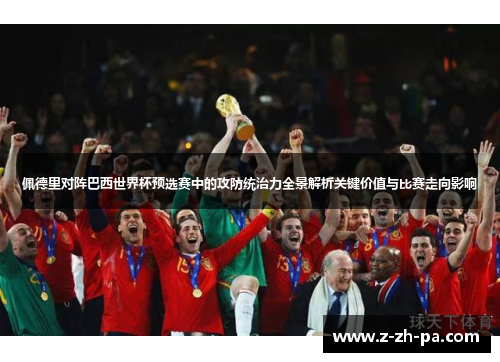 佩德里对阵巴西世界杯预选赛中的攻防统治力全景解析关键价值与比赛走向影响 佩德里对阵巴西世界杯预选赛中的攻防统治力全景解析关键价值与比赛走向影响