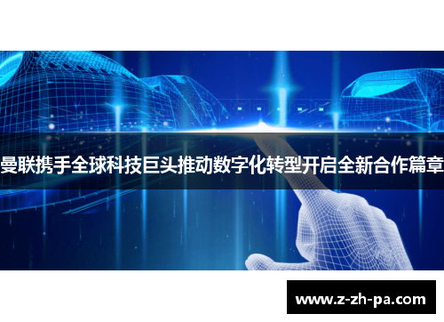 曼联携手全球科技巨头推动数字化转型开启全新合作篇章