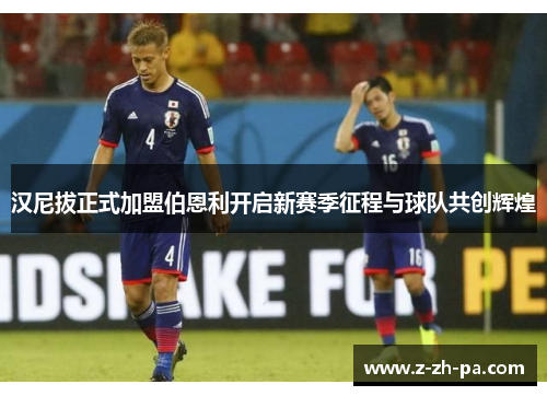 汉尼拔正式加盟伯恩利开启新赛季征程与球队共创辉煌