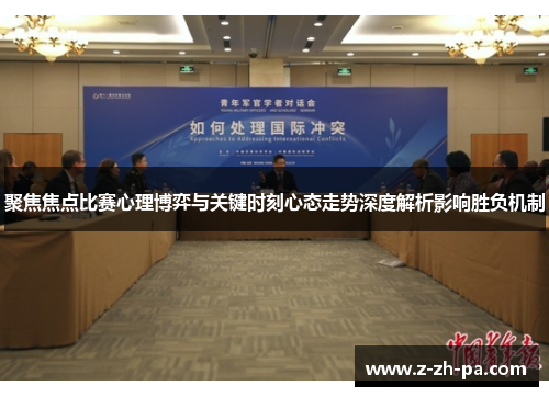 聚焦焦点比赛心理博弈与关键时刻心态走势深度解析影响胜负机制 聚焦焦点比赛心理博弈与关键时刻心态走势深度解析影响胜负机制